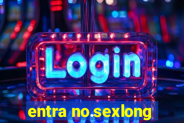 entra no.sexlong